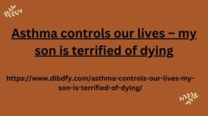 Asthma controls our lives – my son is terrified of dying