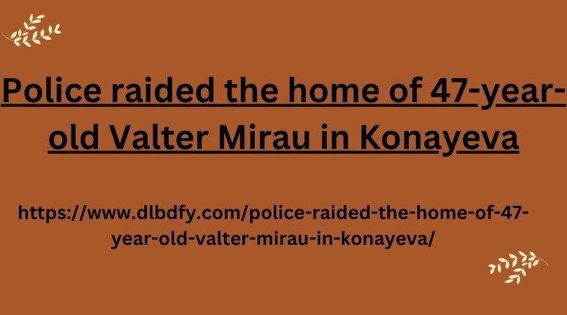 Police raided the home of 47-year-old Valter Mirau in Konayeva